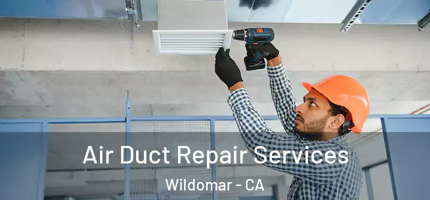 Air Duct Repair Services Wildomar - CA