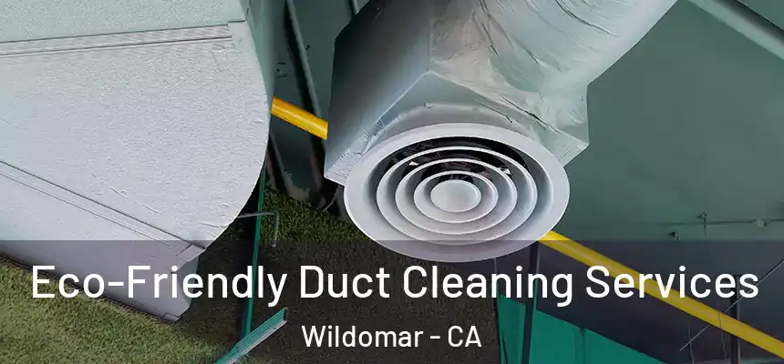  Eco-Friendly Duct Cleaning Services Wildomar - CA