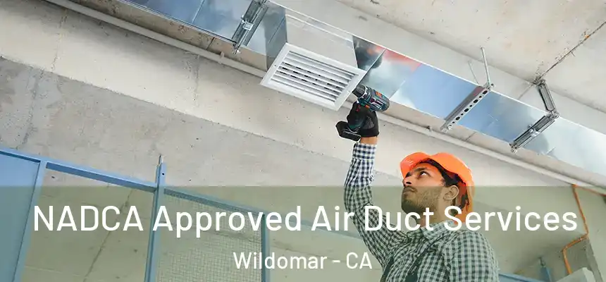 NADCA Approved Air Duct Services Wildomar - CA
